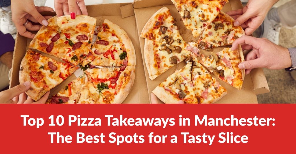 Top 10 Pizza Takeaways in Manchester: The Best Spots for a Tasty Slice