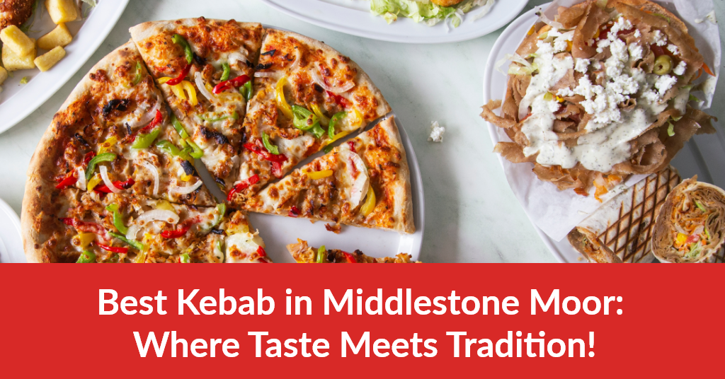 Best Kebab in Middlestone Moor: Where Taste Meets Tradition! 
