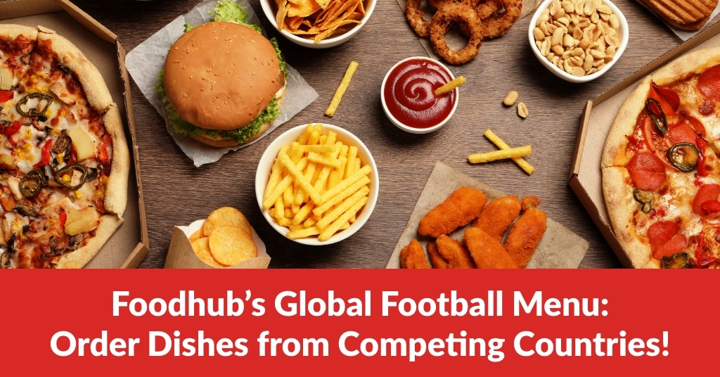 Foodhub’s Global Football Menu: Order Dishes from Competing Countries!